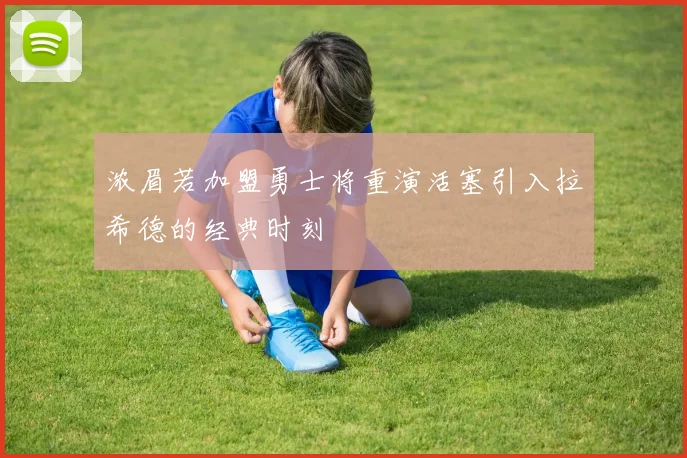 浓眉若加盟勇士将重演活塞引入拉希德的经典时刻